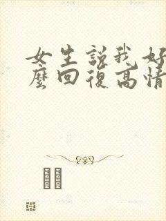 女生说我好坏怎么回复高情商回复