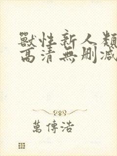 兽性新人类在线高清无删减观看