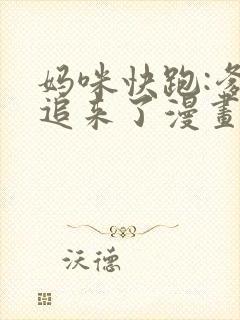 妈咪快跑:爹地追来了漫画在线观免费观看