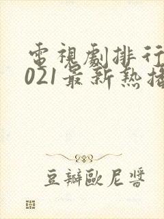 电视剧排行榜2021最新热播剧有哪些