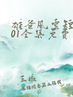 雄爸风云短剧101全集免费观看