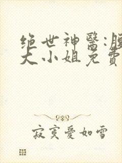 绝世神医:腹黑大小姐免费看