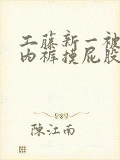 工藤新一被强扒内裤摸屁股小说