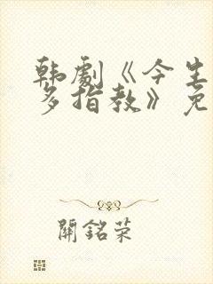 韩剧《今生也请多指教》免费观看全集