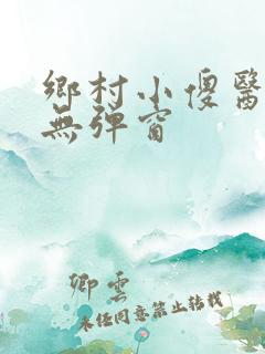 乡村小傻医小说无弹窗