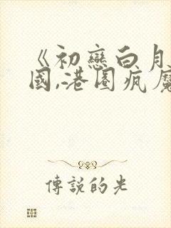 《初恋白月光回国,港圈疯魔了》结局