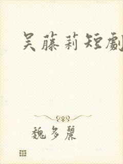 吴藤莉短剧演员