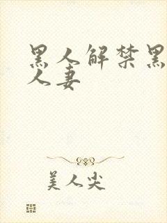 黑人解禁黑人溺人妻