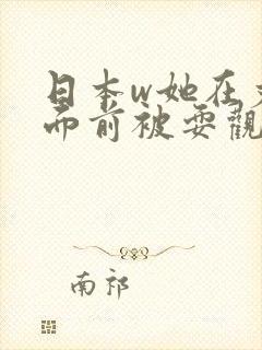 日本w她在丈夫面前被耍观看