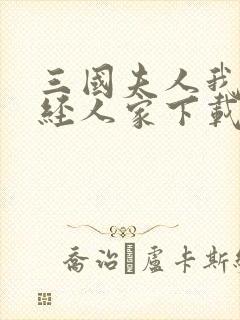 三国夫人我乃正经人家下载