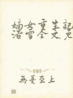 嫡女重生记六月浩雪全文免费阅读