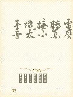 手机接听电话声音太小怎么回事