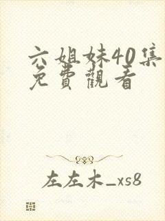 六姐妹40集全免费观看