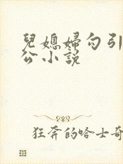 儿媳妇勾引老公公小说