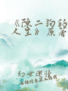 《陈二狗的妖孽人生》原著小说