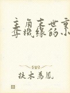 主角末世重生抢夺机缘的小说