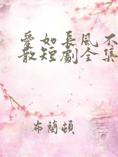 爱如长风不吹亦散短剧全集免费