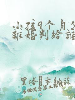 小孩9个月父母离婚判给谁的几率大