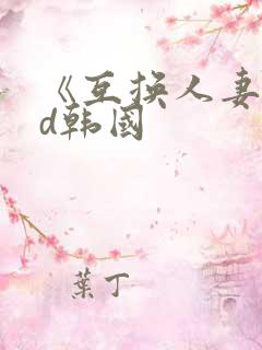 《互换人妻》hd韩国