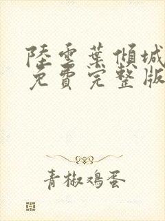 陆云叶倾城小说免费完整版