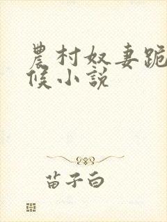 农村奴妻跪着伺候小说