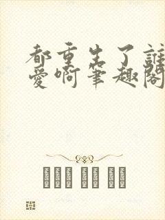 都重生了谁谈恋爱啊笔趣阁无弹窗