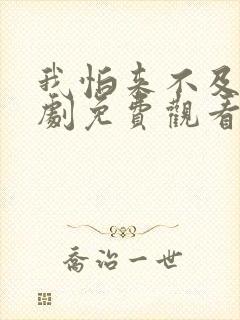 我怕来不及电视剧免费观看完整版