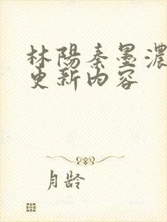 林阳秦墨浓最新更新内容