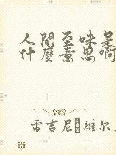 人间至味是清欢什么意思啊