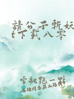 请公子斩妖txt下载八零