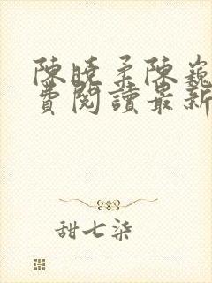 陈晓柔陈巍巍免费阅读最新章节