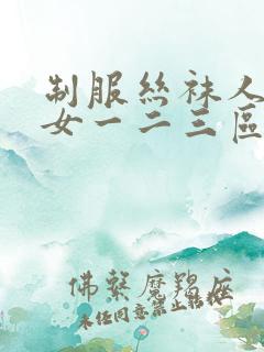 制服丝袜人妻熟女一二三区在线看