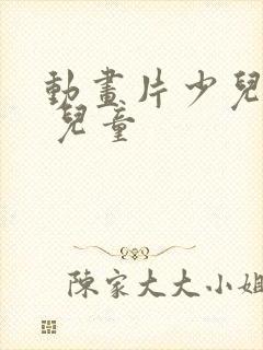 动画片少儿全部 儿童