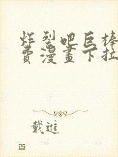 炸裂吧巨棒球免费漫画下拉式土豪漫