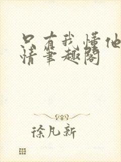 只有我懂他的柔情笔趣阁