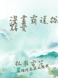 漫画霸道总裁轻点爱