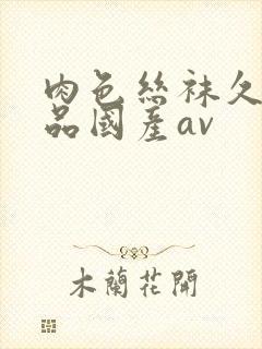 肉色丝袜久久精品国产av