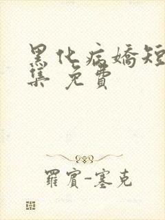 黑化病娇短篇合集 免费