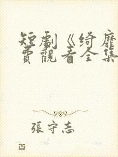 短剧《绮靡》免费观看全集