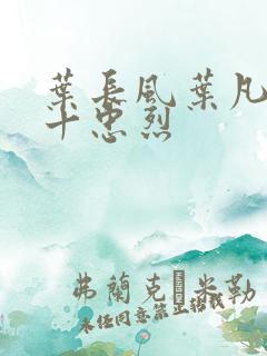 叶长风叶凡一门十忠烈