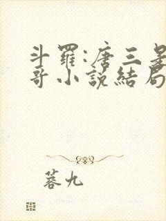 斗罗:唐三是我哥小说结局