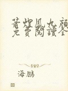 萧煜凤九颜正版免费阅读全文