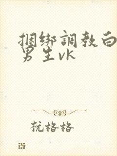 捆绑调教白袜小男生vk