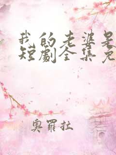 我的老婆是豪门短剧全集免费下载