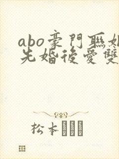 abo豪门联姻先婚后爱双男主