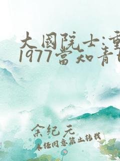 大国院士:重生1977当知青txt小说