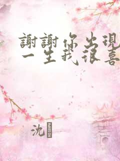 谢谢你出现,这一生我很喜欢