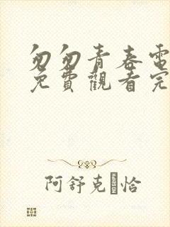 匆匆青春电视剧免费观看完整版高清