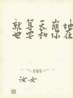 就算天崩地裂我也要和你在一起