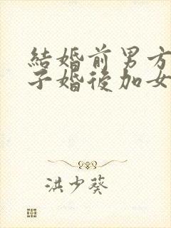 结婚前男方买房子婚后加女方名字有用吗